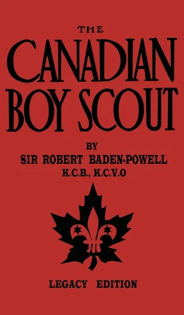 The Canadian Boy Scout (Legacy Edition): The First 1911 Handbook For Scouts In Canada - Hardcover