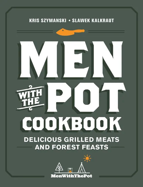 Men with the Pot Cookbook: Delicious Grilled Meats and Forest Feasts - Hardcover